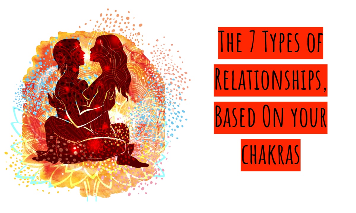 The 7 Types Of Relationships Based On Your Chakras