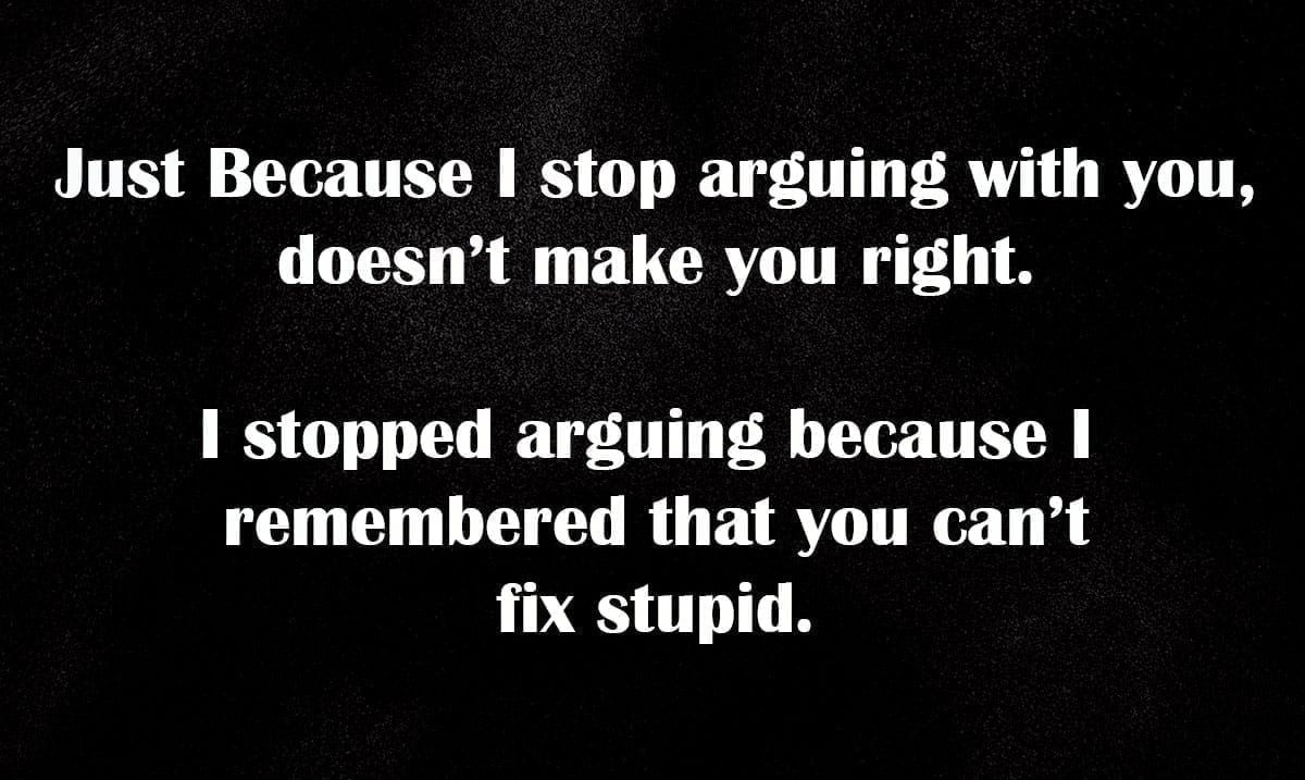 One Day You Just Stop Arguing And Learn To Let Them Be Wrong